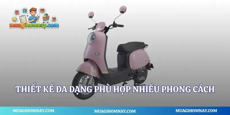 Thiết kế đa dạng phù hợp nhiều phong cách
