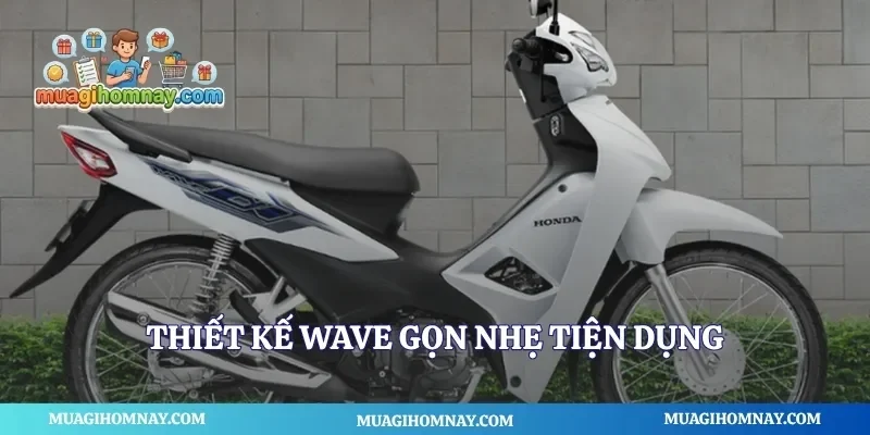 Thiết kế wave gọn nhẹ tiện dụng
