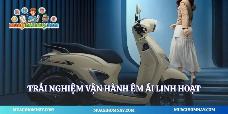 Trải nghiệm vận hành êm ái linh hoạt