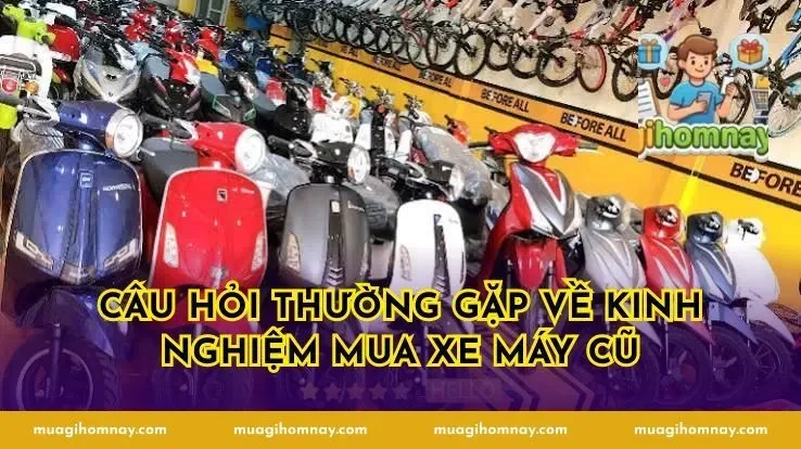 Câu Hỏi Thường Gặp Về Kinh Nghiệm Mua Xe Máy Cũ